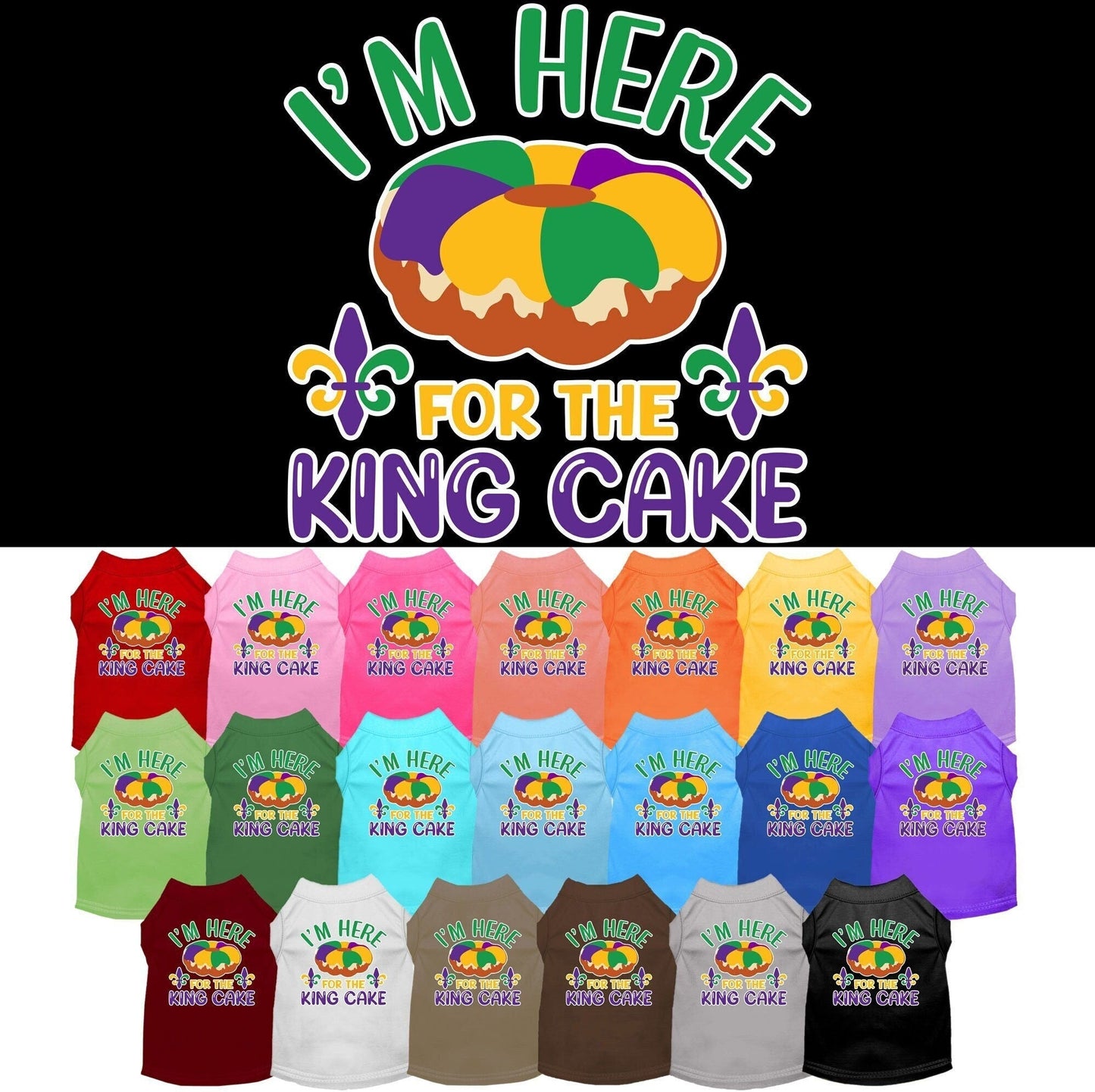 Pet Dog & Cat Screen Printed Shirt "I'm Here For The King Cake"