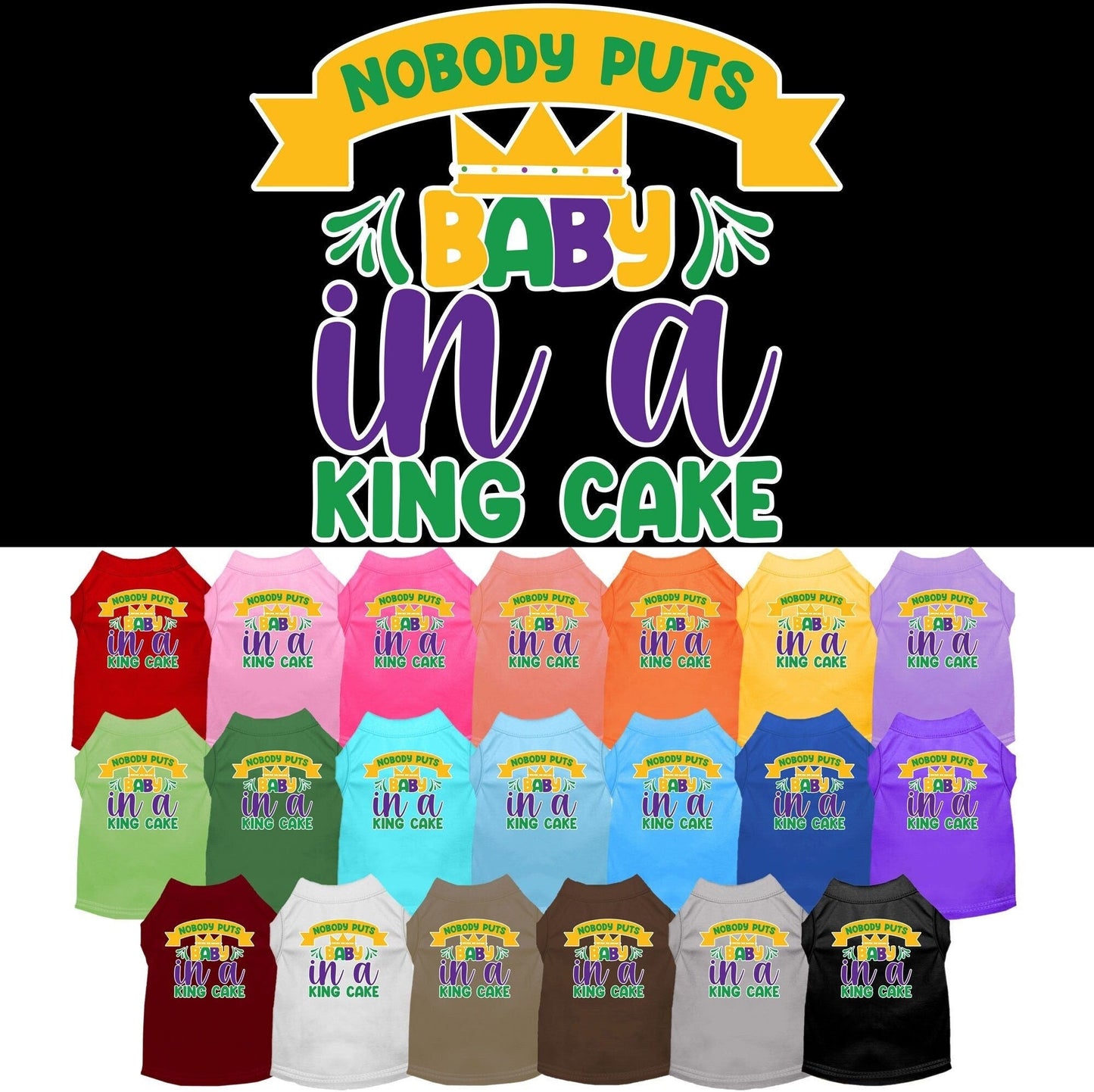 Pet Dog & Cat Screen Printed Shirt "Nobody Puts Baby In A King Cake"